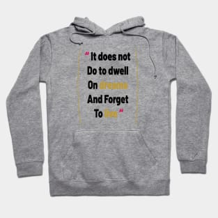 It does not do to dwell on dreams and forget to live Hoodie